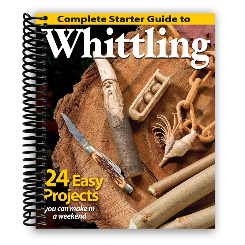 Complete Starter Guide To Whittling: 24 Easy Projects You Can Make In A Weekend (Spiral Bound) 1